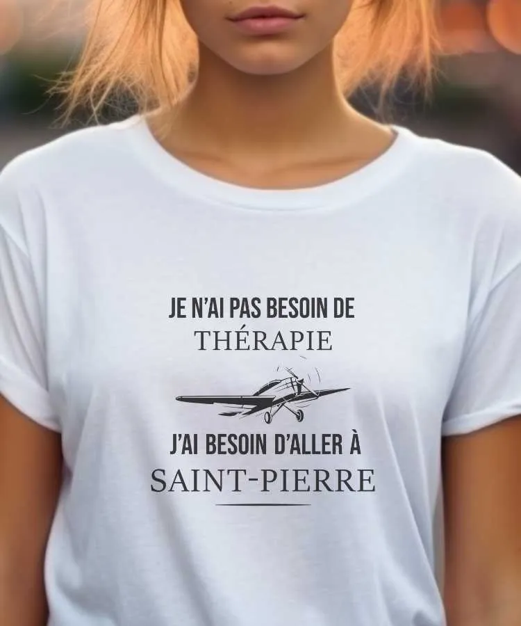 T-Shirt Je n'ai pas besoin de thérapie j'ai besoin d'aller à Saint-Pierre