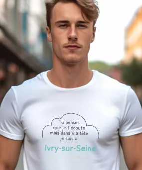 T-Shirt Tu penses que je t'écoute mais dans ma tête je suis à Ivry-sur-Seine